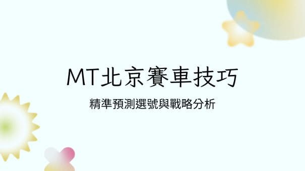 MT北京賽車技巧|精準預測選號與戰略分析